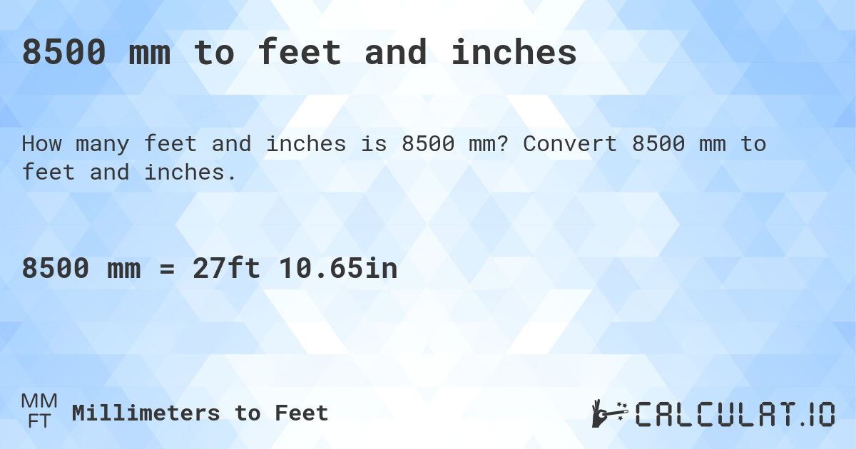 8500 mm to feet and inches. Convert 8500 mm to feet and inches.