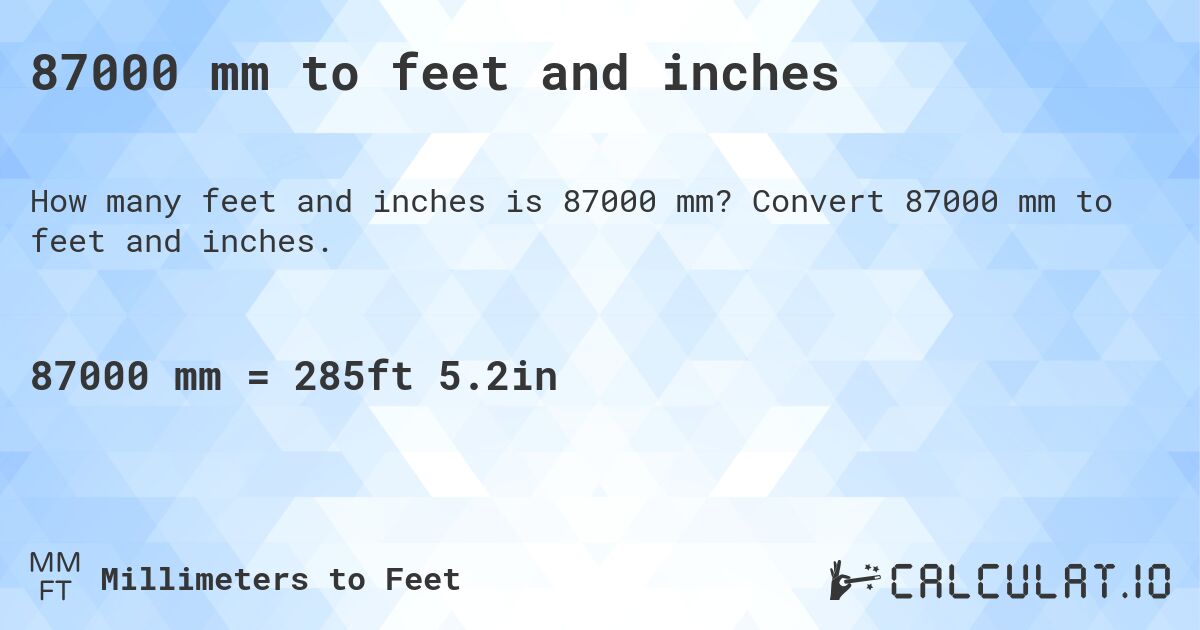 87000 mm to feet and inches. Convert 87000 mm to feet and inches.