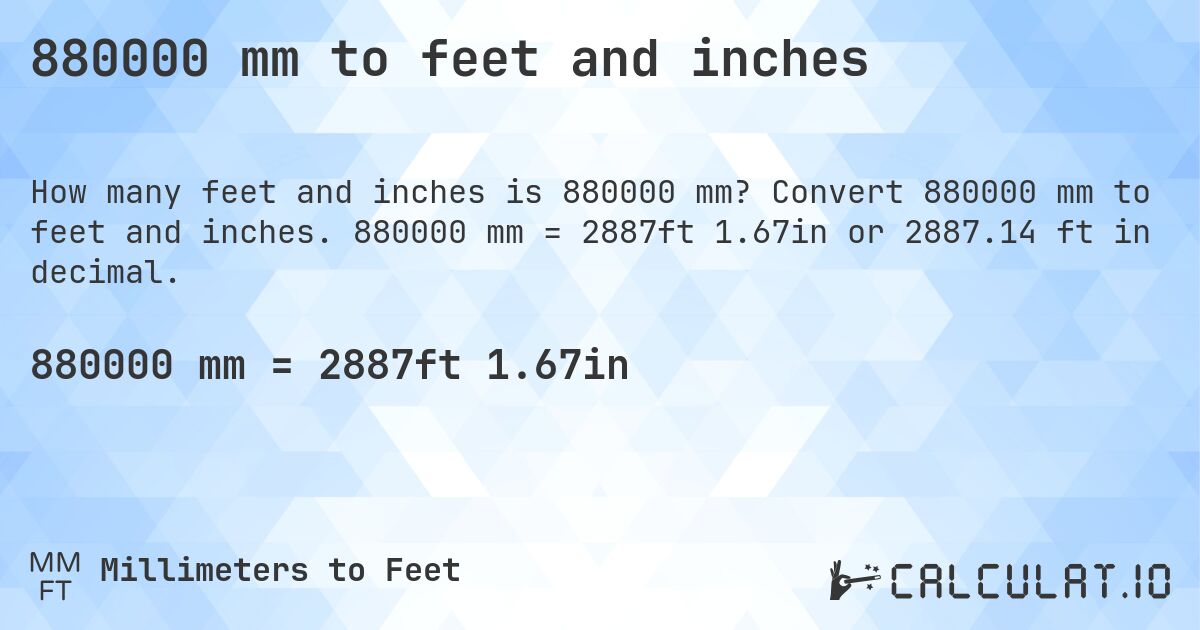 880000 mm to feet and inches. Convert 880000 mm to feet and inches. 880000 mm = 2887ft 1.67in or 2887.14 ft in decimal.