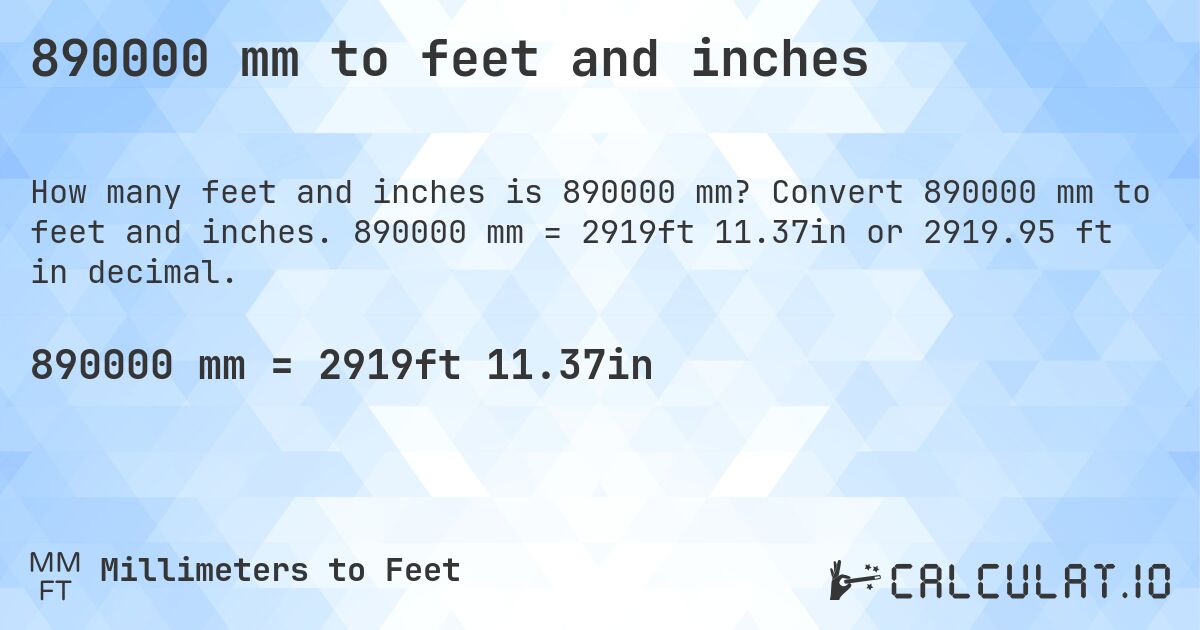 890000 mm to feet and inches. Convert 890000 mm to feet and inches. 890000 mm = 2919ft 11.37in or 2919.95 ft in decimal.