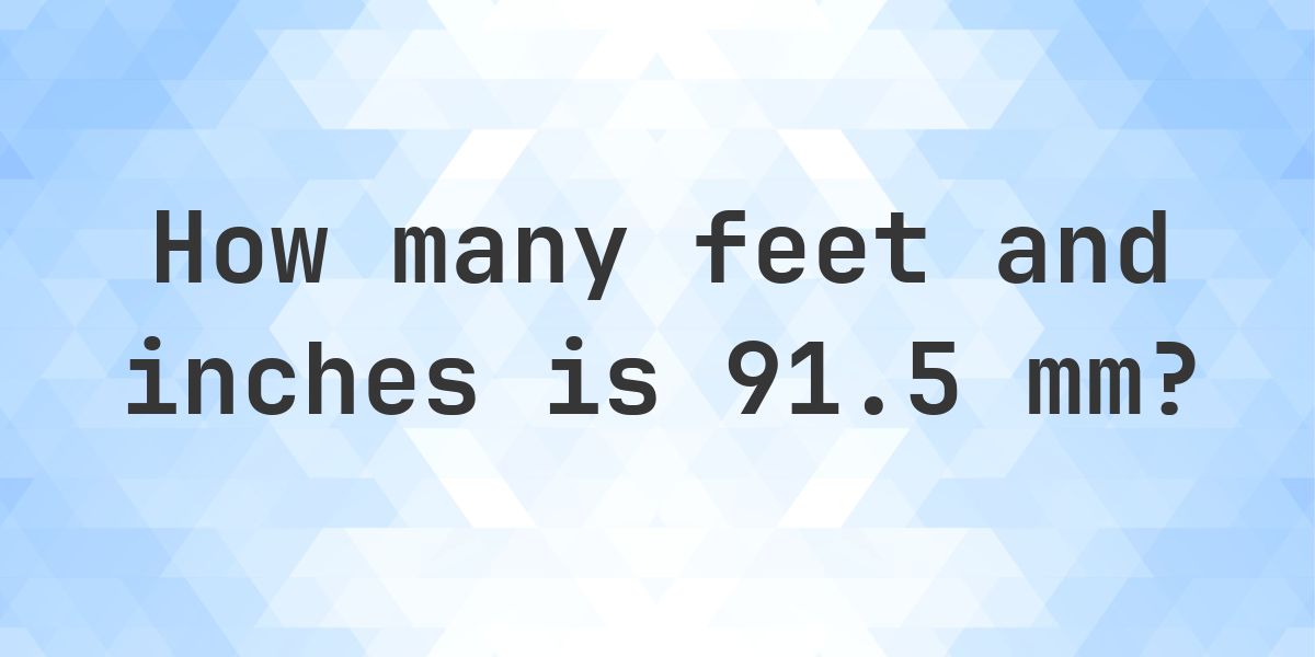 91.5 mm to feet and inches - Calculatio