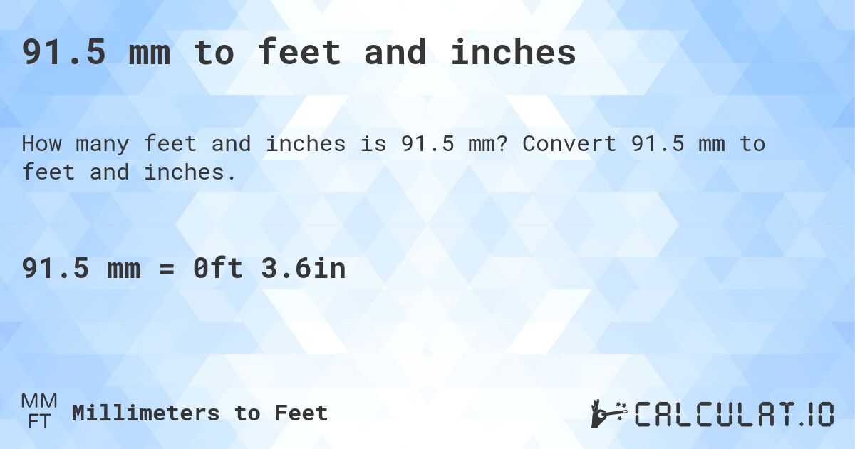 91.5 mm to feet and inches. Convert 91.5 mm to feet and inches.