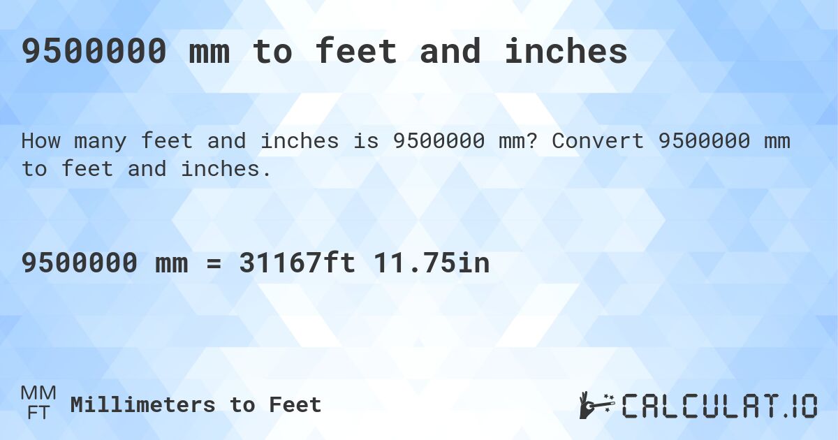 9500000 mm to feet and inches. Convert 9500000 mm to feet and inches.