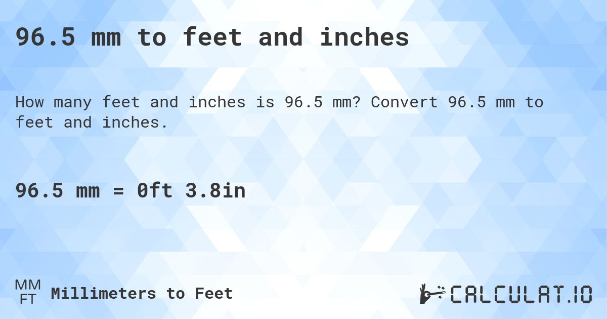 96.5 mm to feet and inches. Convert 96.5 mm to feet and inches.