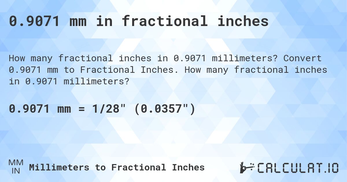 0.9071 mm in fractional inches. Convert 0.9071 mm to Fractional Inches. How many fractional inches in 0.9071 millimeters?