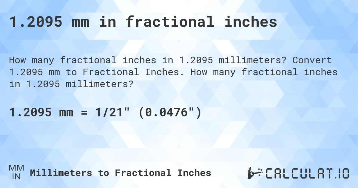1.2095 mm in fractional inches. Convert 1.2095 mm to Fractional Inches. How many fractional inches in 1.2095 millimeters?