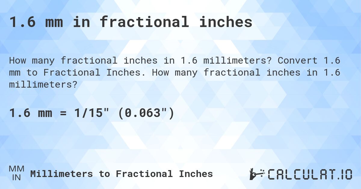 1.6 mm in fractional inches. Convert 1.6 mm to Fractional Inches. How many fractional inches in 1.6 millimeters?