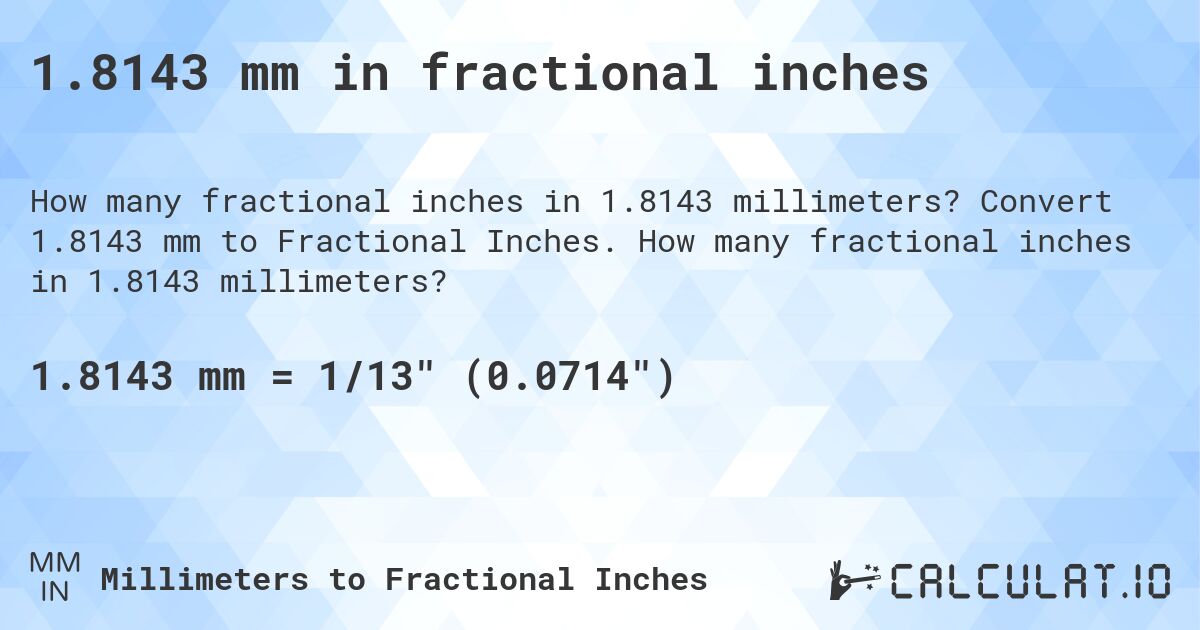 1.8143 mm in fractional inches. Convert 1.8143 mm to Fractional Inches. How many fractional inches in 1.8143 millimeters?