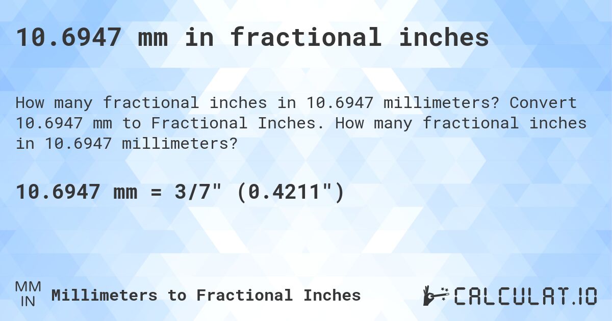 10.6947 mm in fractional inches. Convert 10.6947 mm to Fractional Inches. How many fractional inches in 10.6947 millimeters?