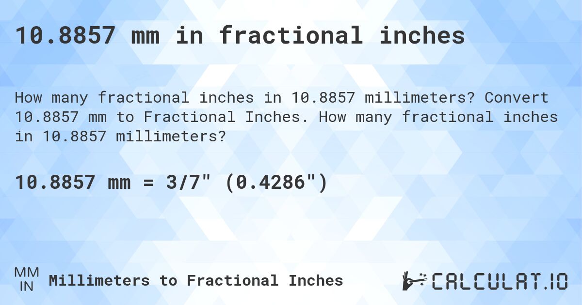 10.8857 mm in fractional inches. Convert 10.8857 mm to Fractional Inches. How many fractional inches in 10.8857 millimeters?