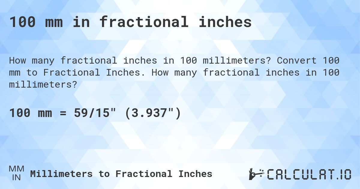 100 mm in fractional inches. Convert 100 mm to Fractional Inches. How many fractional inches in 100 millimeters?