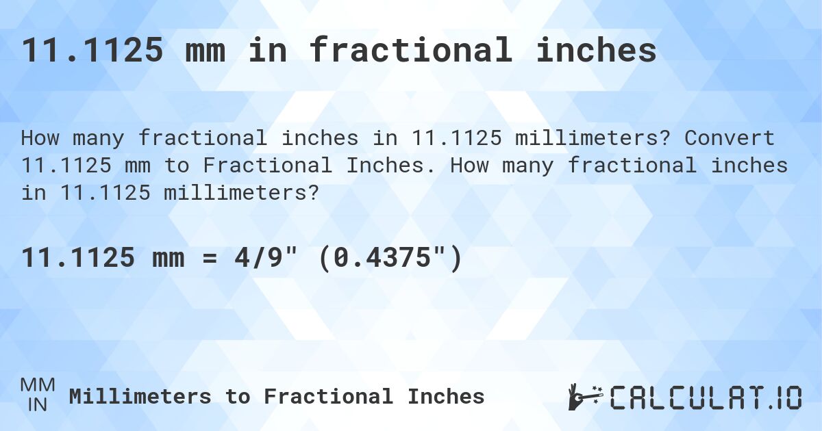 11.1125 mm in fractional inches. Convert 11.1125 mm to Fractional Inches. How many fractional inches in 11.1125 millimeters?