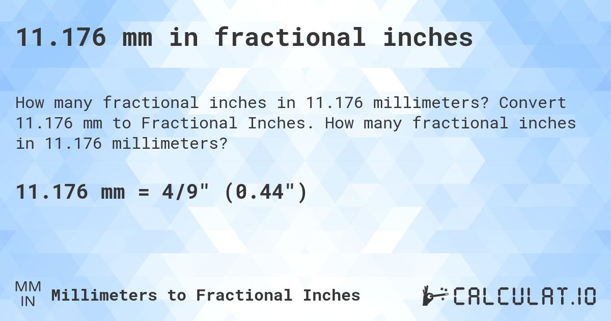 11.176 mm in fractional inches. Convert 11.176 mm to Fractional Inches. How many fractional inches in 11.176 millimeters?