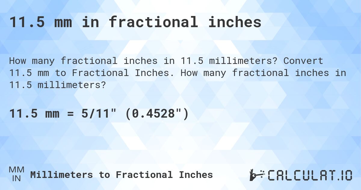 11.5 mm in fractional inches. Convert 11.5 mm to Fractional Inches. How many fractional inches in 11.5 millimeters?