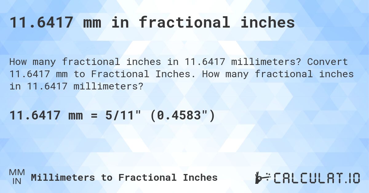 11.6417 mm in fractional inches. Convert 11.6417 mm to Fractional Inches. How many fractional inches in 11.6417 millimeters?