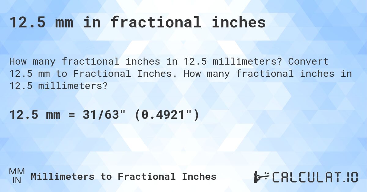 12.5 mm in fractional inches. Convert 12.5 mm to Fractional Inches. How many fractional inches in 12.5 millimeters?