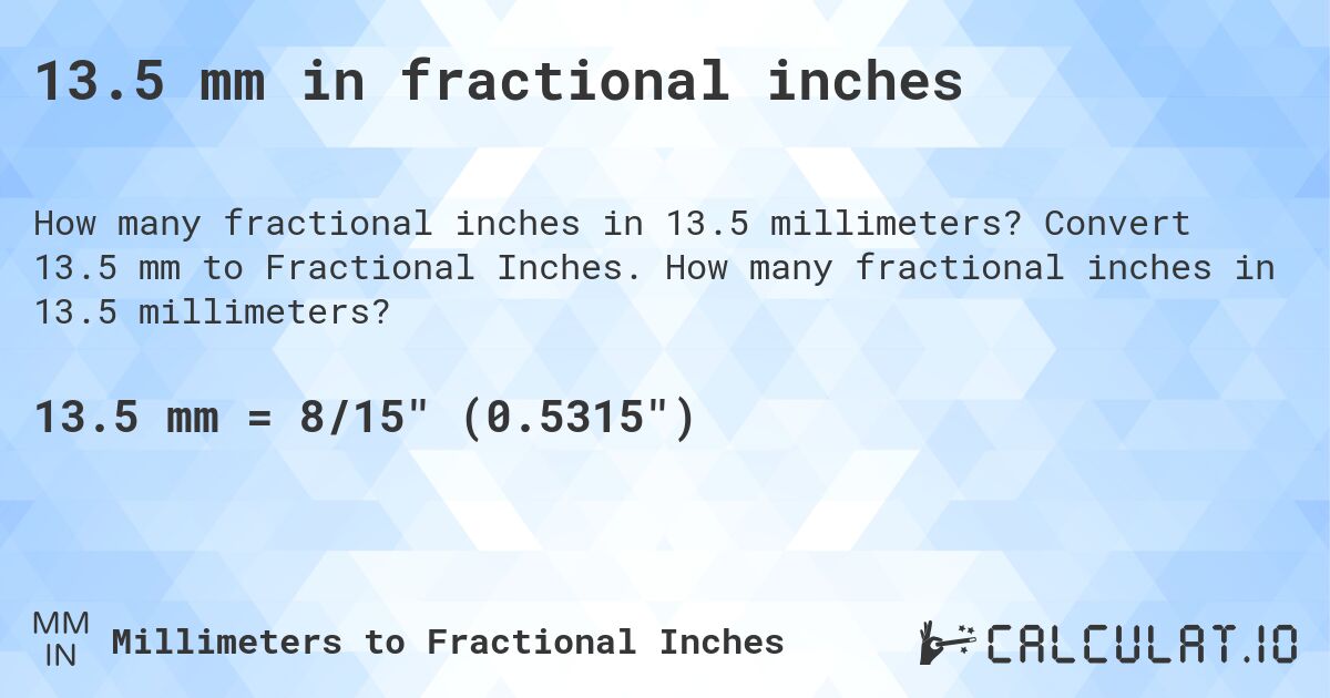 13.5 mm in fractional inches. Convert 13.5 mm to Fractional Inches. How many fractional inches in 13.5 millimeters?
