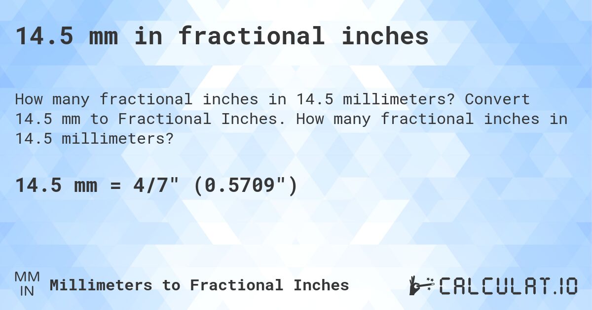 14.5 mm in fractional inches. Convert 14.5 mm to Fractional Inches. How many fractional inches in 14.5 millimeters?