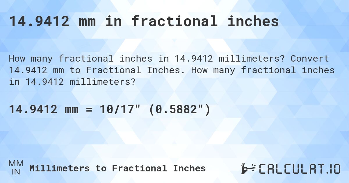 14.9412 mm in fractional inches. Convert 14.9412 mm to Fractional Inches. How many fractional inches in 14.9412 millimeters?
