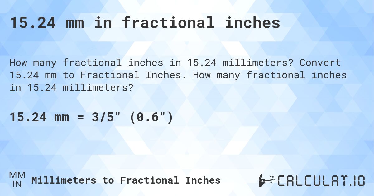 15.24 mm in fractional inches. Convert 15.24 mm to Fractional Inches. How many fractional inches in 15.24 millimeters?