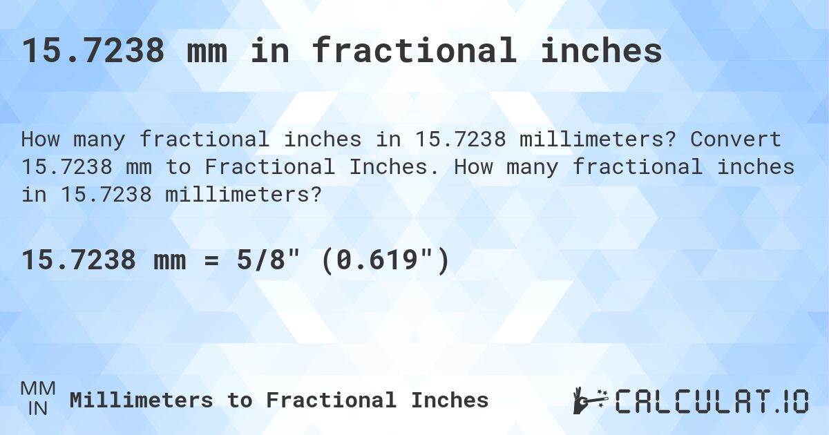 15.7238 mm in fractional inches. Convert 15.7238 mm to Fractional Inches. How many fractional inches in 15.7238 millimeters?