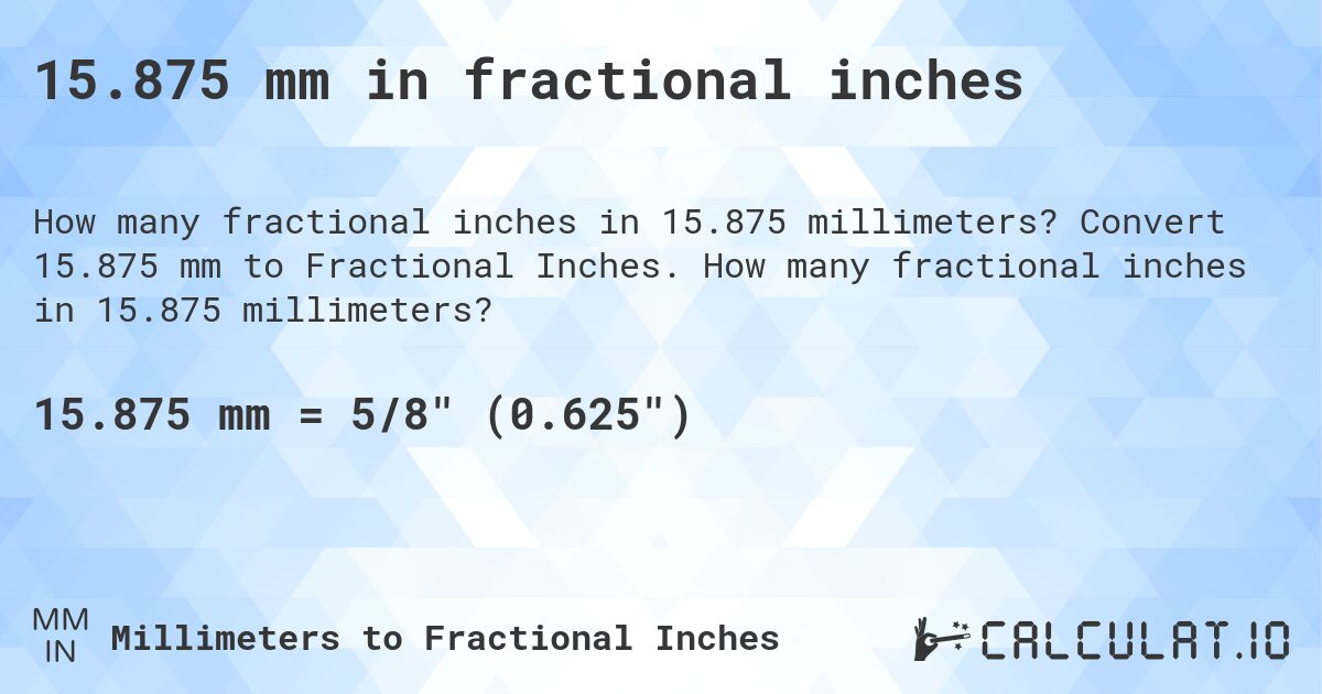 15.875 mm in fractional inches. Convert 15.875 mm to Fractional Inches. How many fractional inches in 15.875 millimeters?