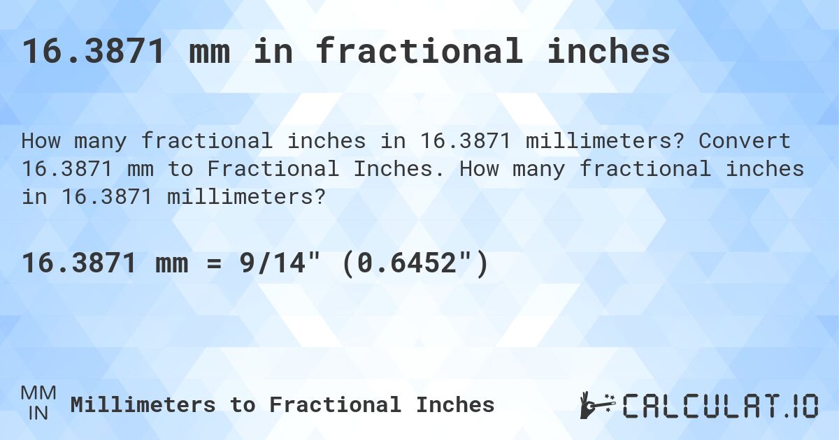 16.3871 mm in fractional inches. Convert 16.3871 mm to Fractional Inches. How many fractional inches in 16.3871 millimeters?