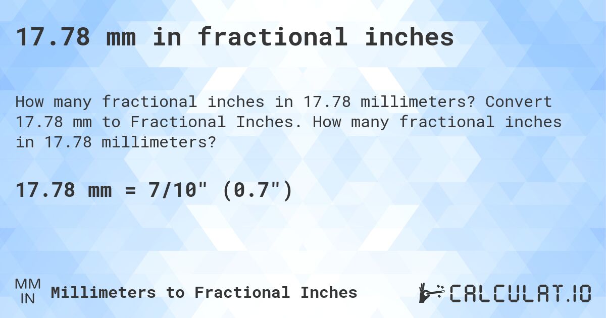 17.78 mm in fractional inches. Convert 17.78 mm to Fractional Inches. How many fractional inches in 17.78 millimeters?