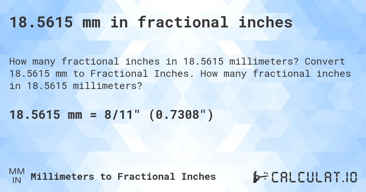 18.5615 mm in fractional inches. Convert 18.5615 mm to Fractional Inches. How many fractional inches in 18.5615 millimeters?