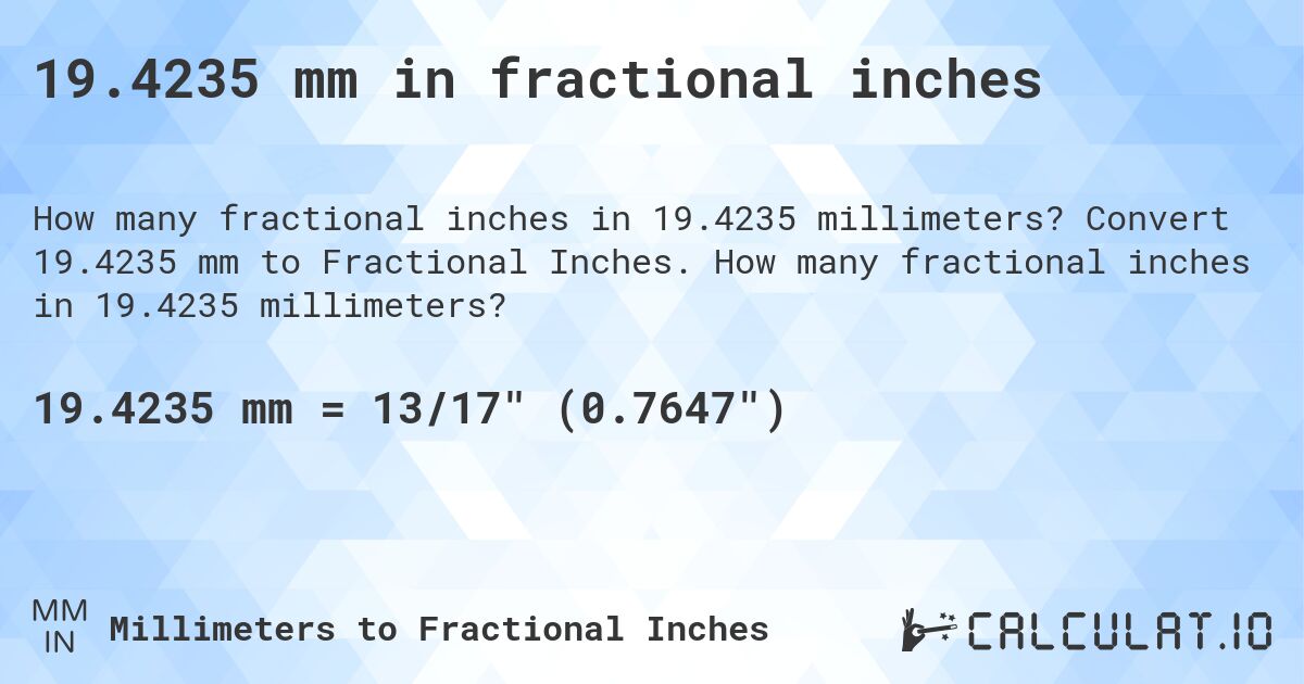 19.4235 mm in fractional inches. Convert 19.4235 mm to Fractional Inches. How many fractional inches in 19.4235 millimeters?