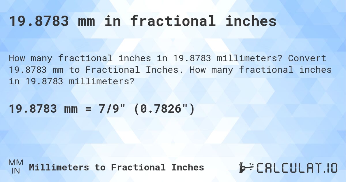 19.8783 mm in fractional inches. Convert 19.8783 mm to Fractional Inches. How many fractional inches in 19.8783 millimeters?