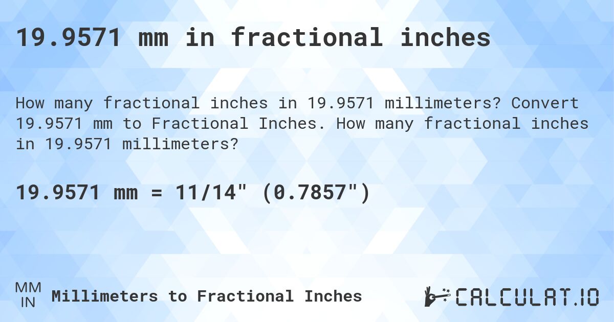 19.9571 mm in fractional inches. Convert 19.9571 mm to Fractional Inches. How many fractional inches in 19.9571 millimeters?