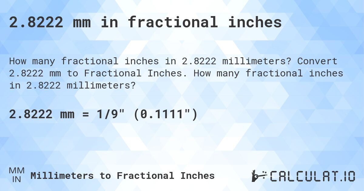 2.8222 mm in fractional inches. Convert 2.8222 mm to Fractional Inches. How many fractional inches in 2.8222 millimeters?