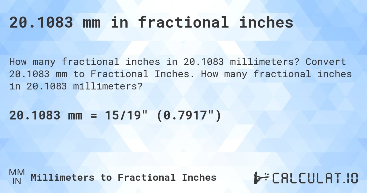 20.1083 mm in fractional inches. Convert 20.1083 mm to Fractional Inches. How many fractional inches in 20.1083 millimeters?