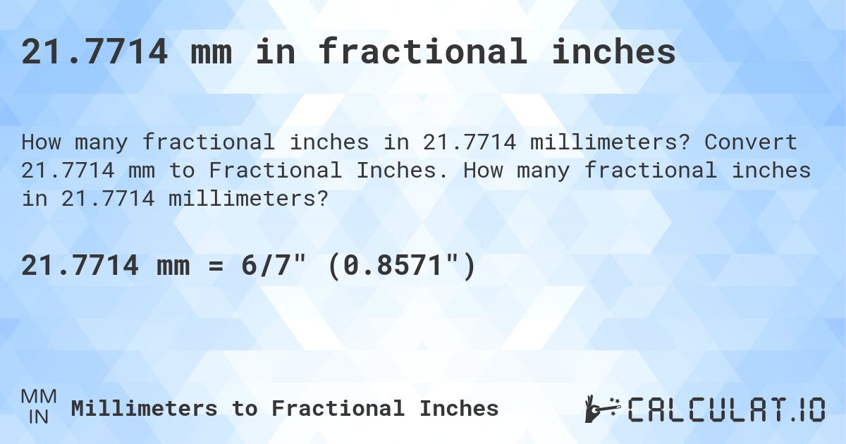 21.7714 mm in fractional inches. Convert 21.7714 mm to Fractional Inches. How many fractional inches in 21.7714 millimeters?