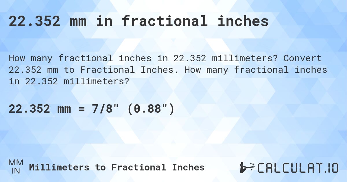 22.352 mm in fractional inches. Convert 22.352 mm to Fractional Inches. How many fractional inches in 22.352 millimeters?