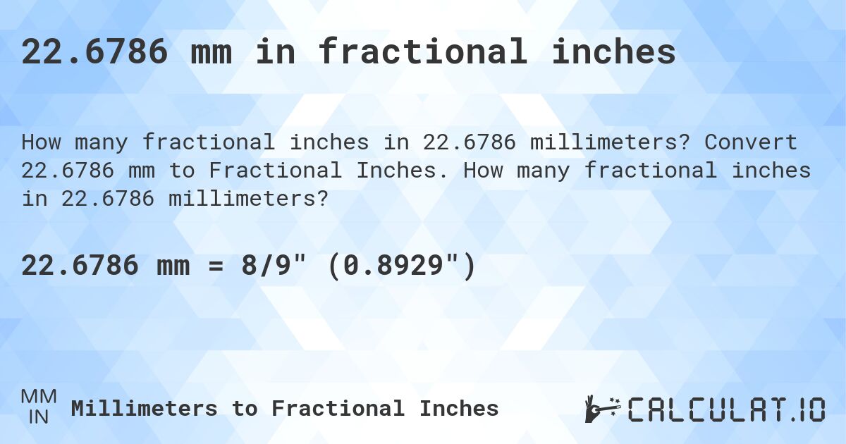 22.6786 mm in fractional inches. Convert 22.6786 mm to Fractional Inches. How many fractional inches in 22.6786 millimeters?