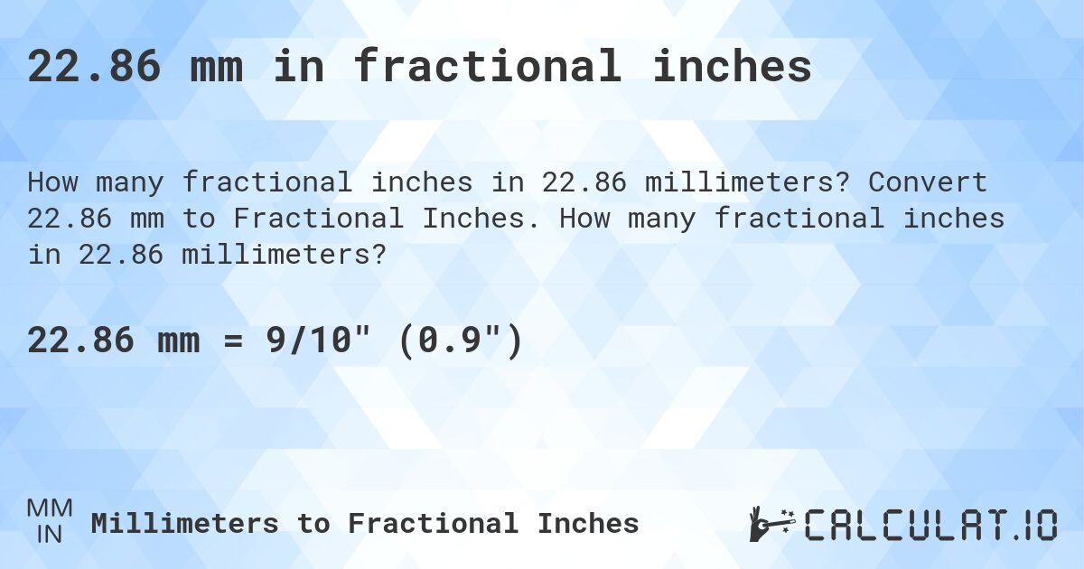 22.86 mm in fractional inches. Convert 22.86 mm to Fractional Inches. How many fractional inches in 22.86 millimeters?