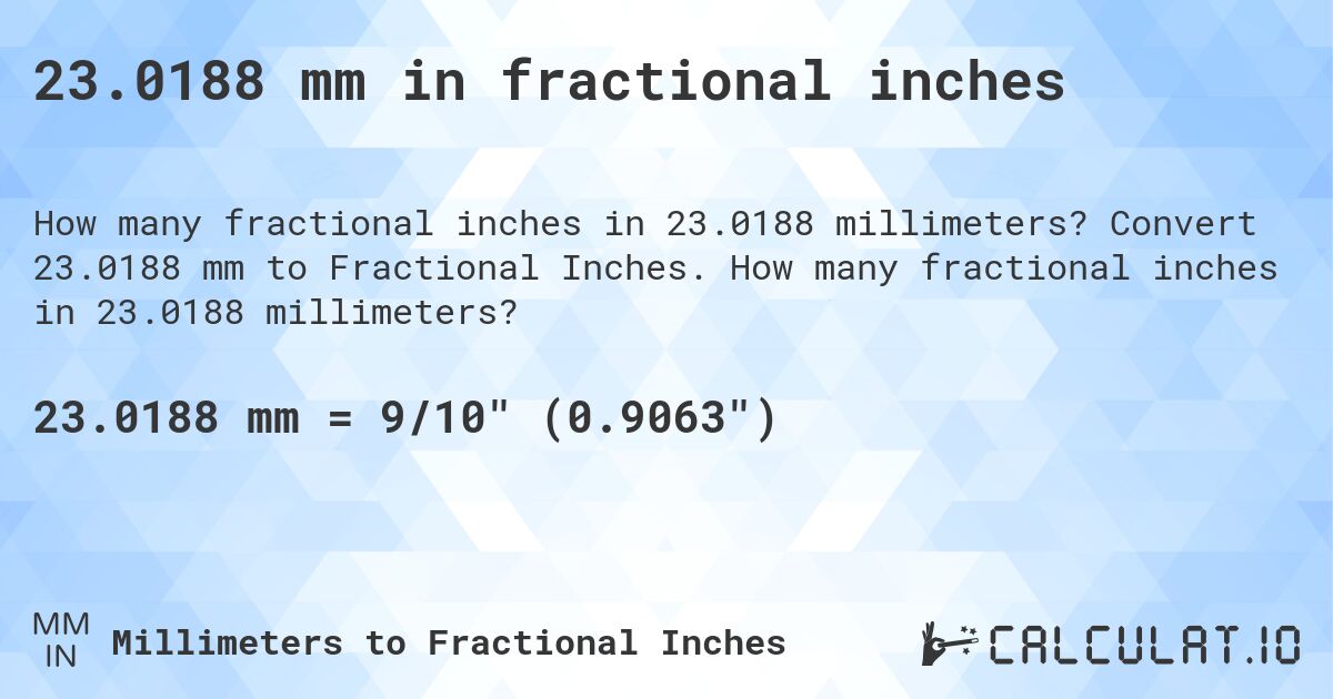 23.0188 mm in fractional inches. Convert 23.0188 mm to Fractional Inches. How many fractional inches in 23.0188 millimeters?