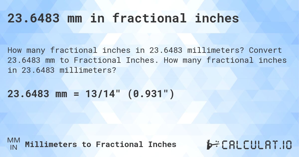 23.6483 mm in fractional inches. Convert 23.6483 mm to Fractional Inches. How many fractional inches in 23.6483 millimeters?
