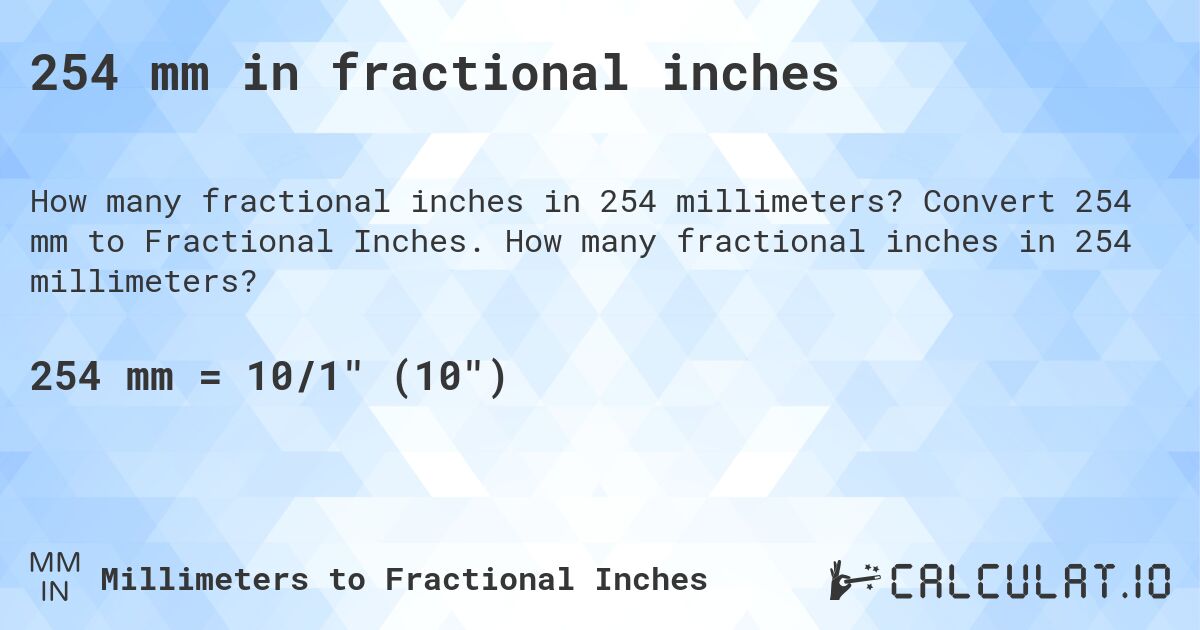 254 mm in fractional inches. Convert 254 mm to Fractional Inches. How many fractional inches in 254 millimeters?