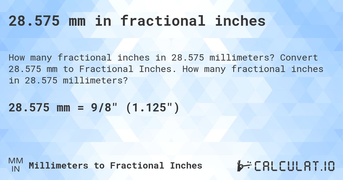 28.575 mm in fractional inches. Convert 28.575 mm to Fractional Inches. How many fractional inches in 28.575 millimeters?