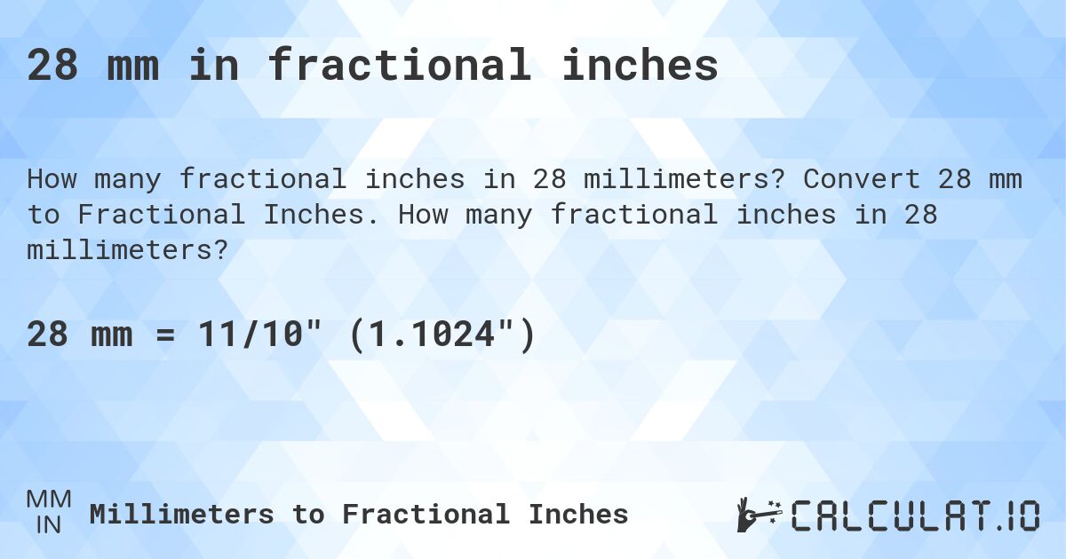 28 mm in fractional inches. Convert 28 mm to Fractional Inches. How many fractional inches in 28 millimeters?
