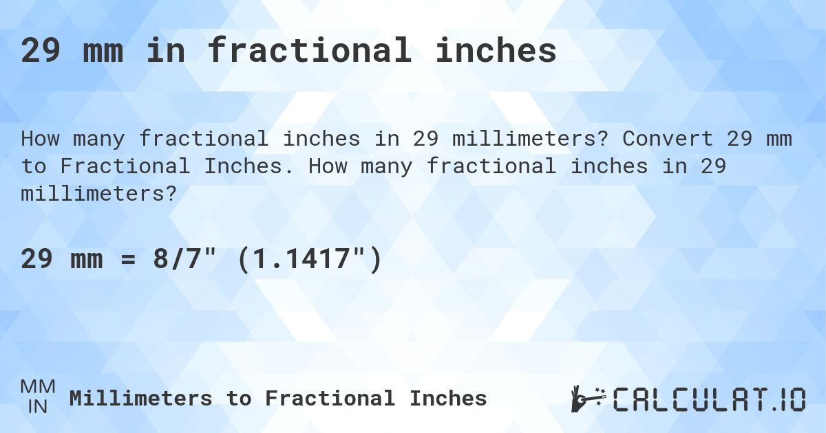 29 mm in fractional inches. Convert 29 mm to Fractional Inches. How many fractional inches in 29 millimeters?