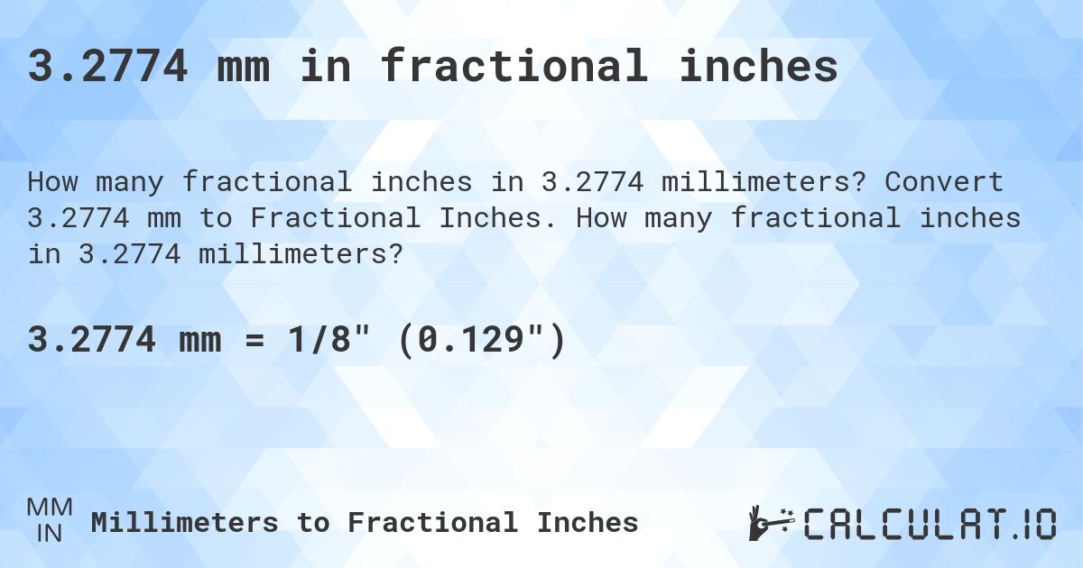 3.2774 mm in fractional inches. Convert 3.2774 mm to Fractional Inches. How many fractional inches in 3.2774 millimeters?