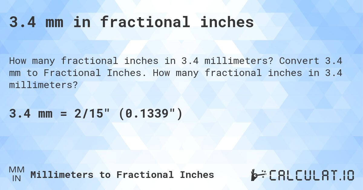 3.4 mm in fractional inches. Convert 3.4 mm to Fractional Inches. How many fractional inches in 3.4 millimeters?