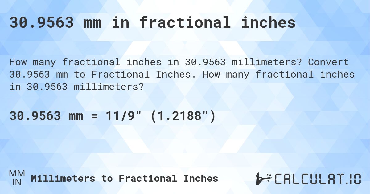 30.9563 mm in fractional inches. Convert 30.9563 mm to Fractional Inches. How many fractional inches in 30.9563 millimeters?