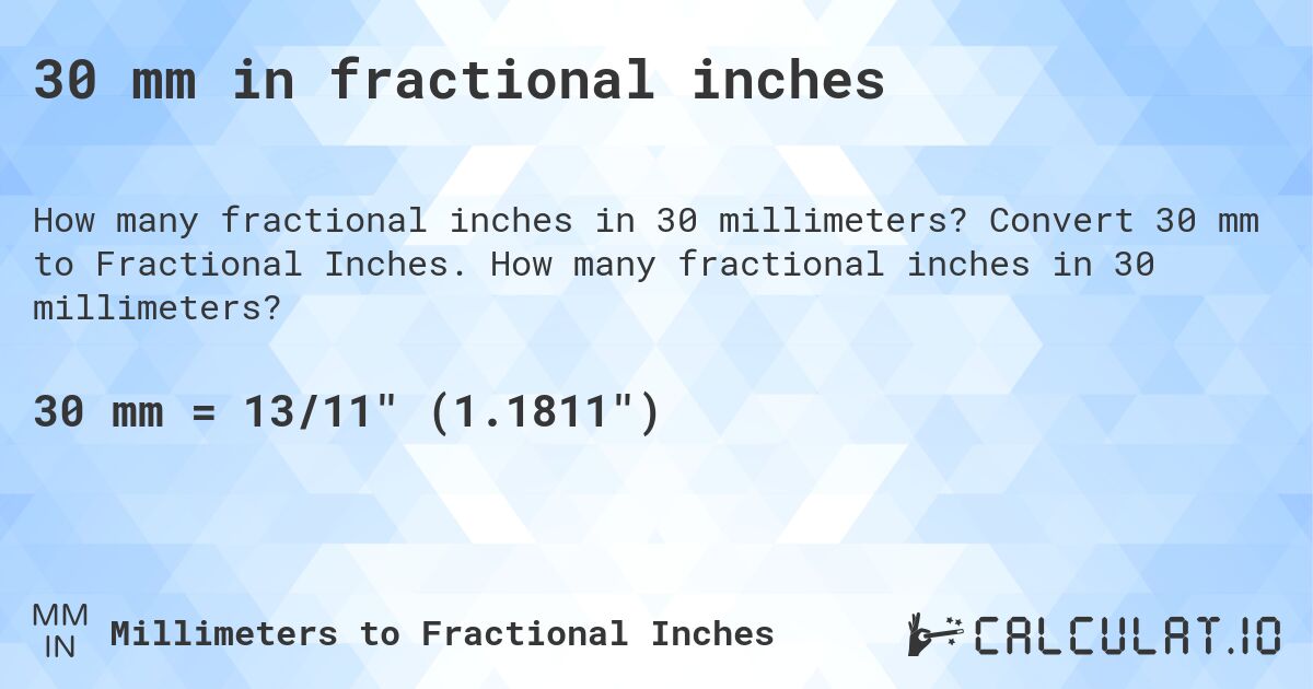 30 mm in fractional inches. Convert 30 mm to Fractional Inches. How many fractional inches in 30 millimeters?
