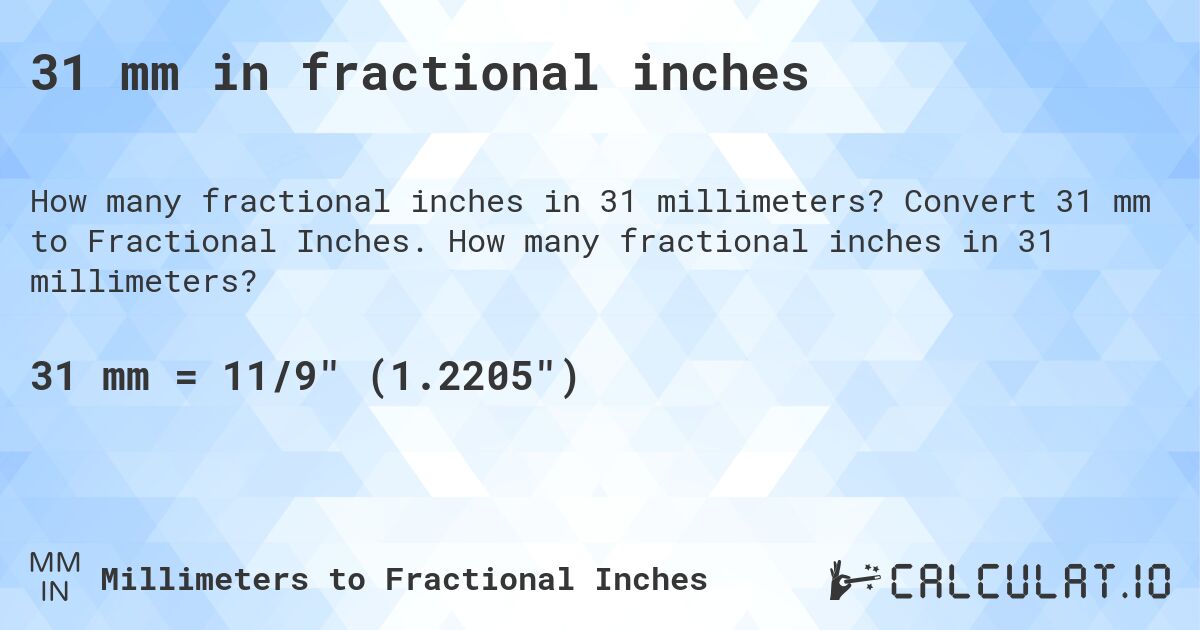 31 mm in fractional inches. Convert 31 mm to Fractional Inches. How many fractional inches in 31 millimeters?