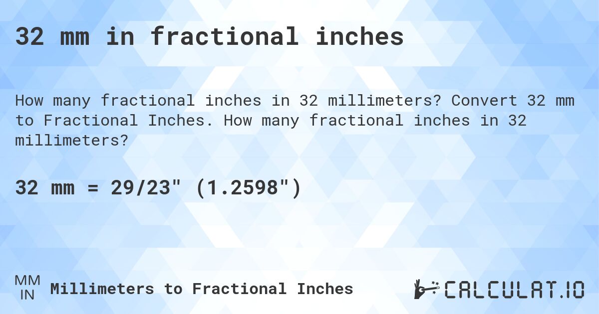 32 mm in fractional inches. Convert 32 mm to Fractional Inches. How many fractional inches in 32 millimeters?